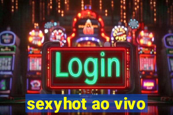 sexyhot ao vivo